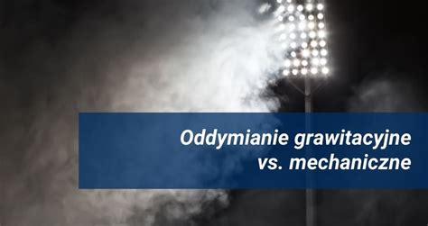 Infografika porównująca systemy: grawitacyjne usuwanie dymu vs mechaniczne wspomaganie wentylatorem